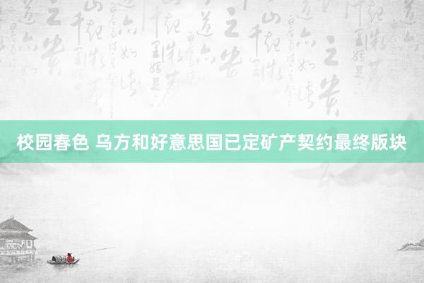校园春色 乌方和好意思国已定矿产契约最终版块