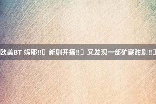 欧美BT 妈耶‼️新剧开播‼️又发现一部矿藏甜剧‼️
